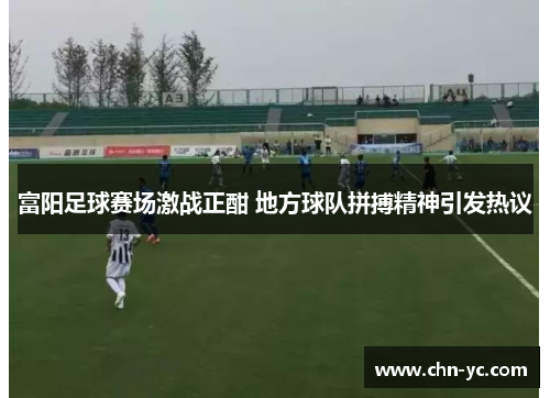 富阳足球赛场激战正酣 地方球队拼搏精神引发热议