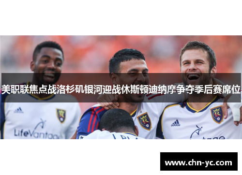 美职联焦点战洛杉矶银河迎战休斯顿迪纳摩争夺季后赛席位