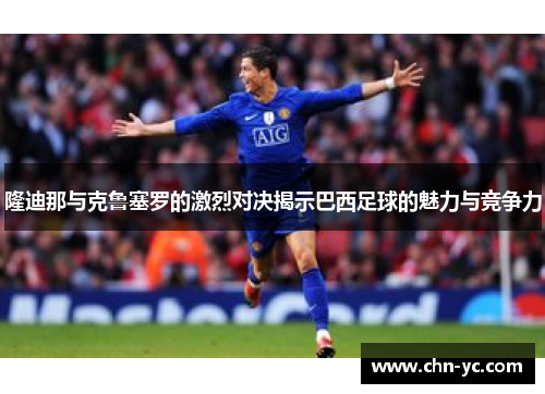 隆迪那与克鲁塞罗的激烈对决揭示巴西足球的魅力与竞争力