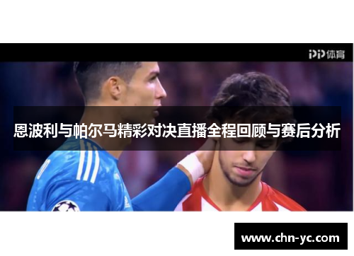 恩波利与帕尔马精彩对决直播全程回顾与赛后分析